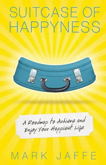 Suitcase of Happyness: A Roadmap to Achieve and Enjoy Your Happiest Life - Paperback