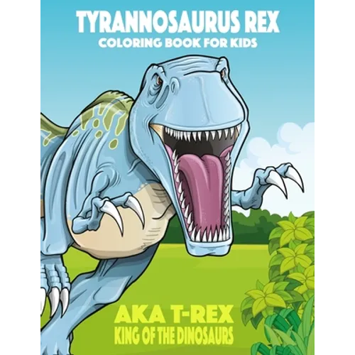 Tyrannosaurus rex aka T-Rex King of the Dinosaurs Coloring Book for Kids - Paperback