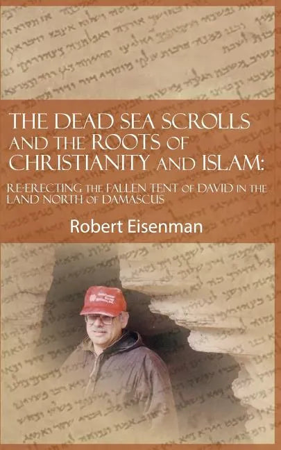 The Dead Sea Scrolls and the Roots of Christianity and Islam: Re-Erecting the Fallen Tent of David in the Land North of Damascus - Paperback