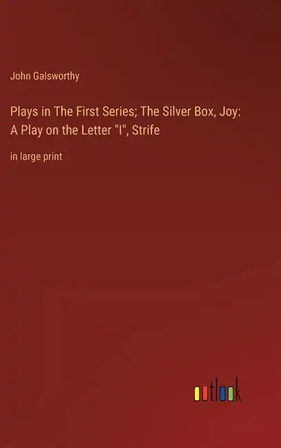 Plays in The First Series; The Silver Box, Joy: A Play on the Letter 