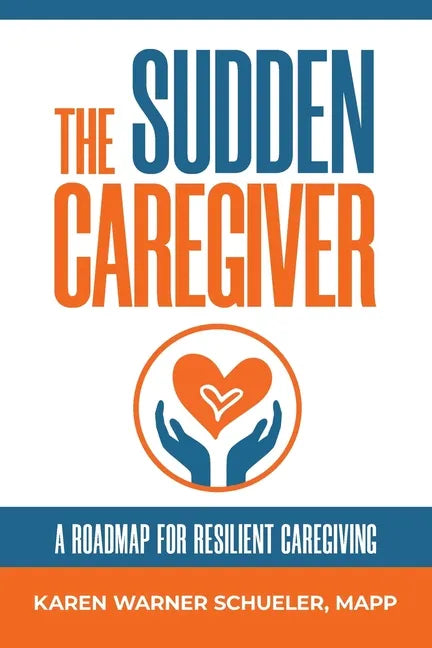 The Sudden Caregiver: A Roadmap For Resilient Caregiving - Paperback