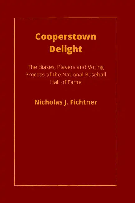 Cooperstown Delight: The Biases, Players, and Voting Process of the National Baseball Hall of Fame - Paperback