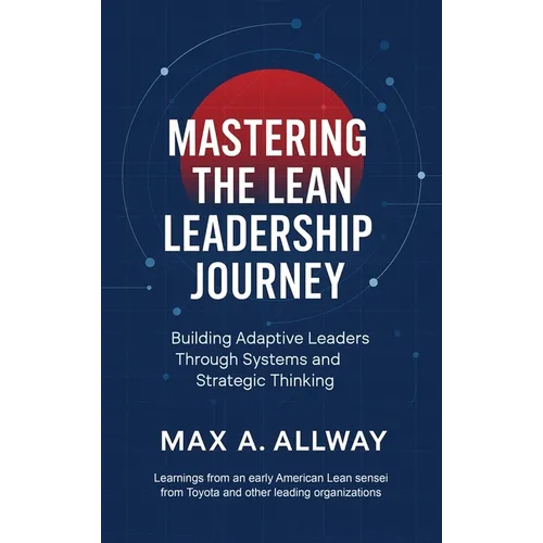 Mastering the Lean Leadership Journey: Building Adaptive Leaders Through Systems and Strategic Thinking - Hardcover