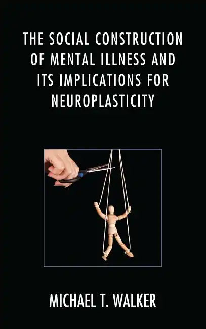The Social Construction of Mental Illness and Its Implications for Neuroplasticity - Paperback