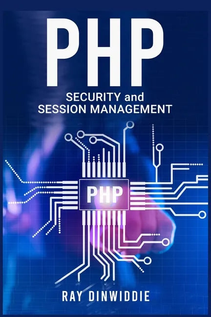PHP Security and Session Management: Managing Sessions and Ensuring PHP Security (2022 Guide for Beginners) - Paperback