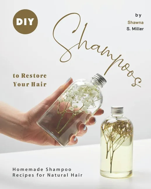 DIY Shampoos to Restore Your Hair: Homemade Shampoo Recipes for Natural Hair - Paperback
