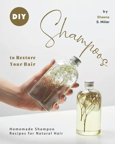 DIY Shampoos to Restore Your Hair: Homemade Shampoo Recipes for Natural Hair - Paperback