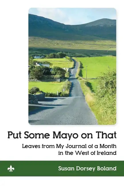 Put Some Mayo on That: Leaves from My Journal of a Month in the West of Ireland - Paperback