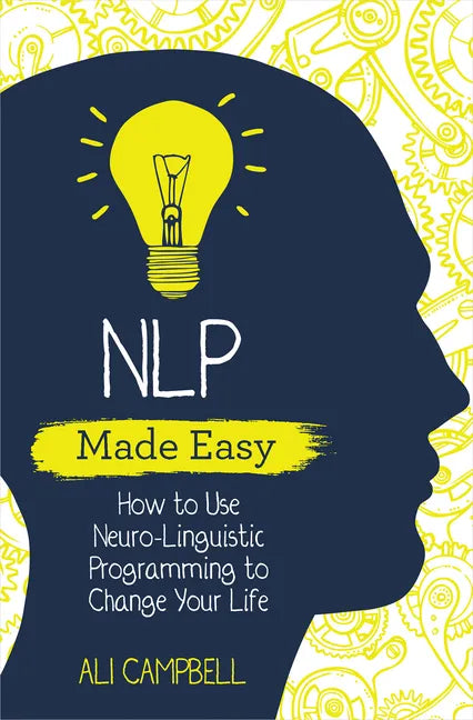 Nlp Made Easy: How to Use Neuro-Linguistic Programming to Change Your Life - Paperback