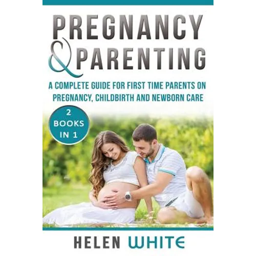 Pregnancy & Parenting: A Complete guide for first time parents on pregnancy, childbirth and newborn care. 2 Books in 1. - Paperback