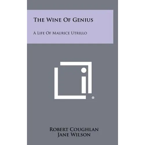 The Wine Of Genius: A Life Of Maurice Utrillo - Hardcover