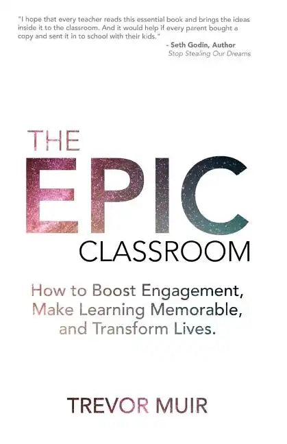The Epic Classroom: How to Boost Engagement, Make Learning Memorable, and Transform Lives - Paperback