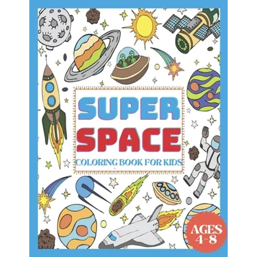 Super Space Coloring Book for Kids Ages 4-8: My First Coloring Book of Outer Space With Astronauts, Rockets, Space Ships, Planets & More!( 50 Space Ki - Paperback