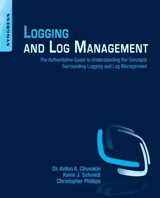 Logging and Log Management: The Authoritative Guide to Understanding the Concepts Surrounding Logging and Log Management - Paperback