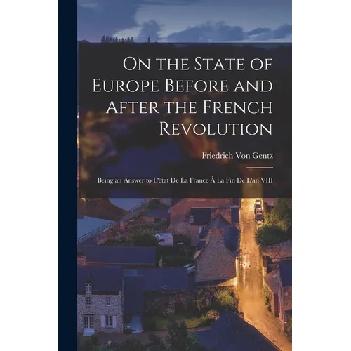 On the State of Europe Before and After the French Revolution: Being an Answer to L'état De La France À La Fin De L'an VIII - Paperback