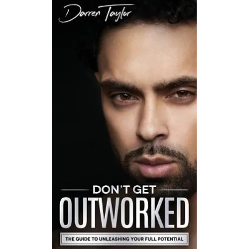 Don't Get Outworked: The Guide to Unleashing Your Full Potential - Hardcover