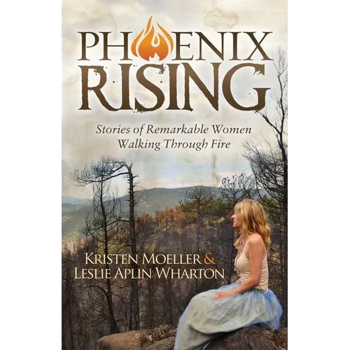 Phoenix Rising: Stories of Remarkable Women Walking Through Fire - Paperback