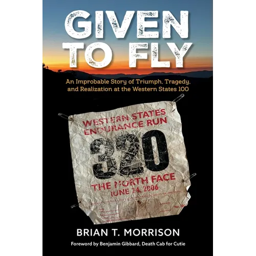 Given To Fly: An Improbable Story of Triumph, Tragedy and Realization at the Western States 100