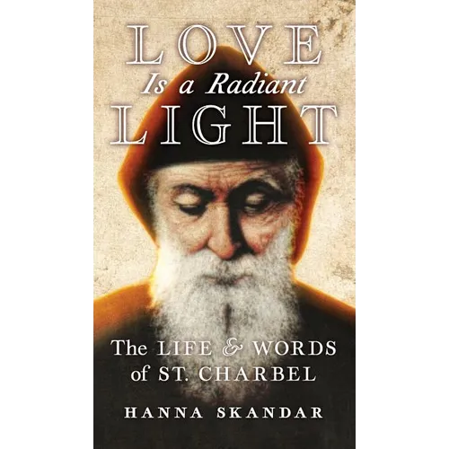 Love is a Radiant Light: The Life & Words of Saint Charbel - Hardcover