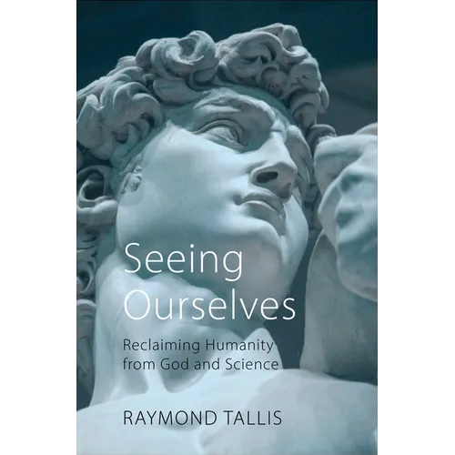 Seeing Ourselves: Reclaiming Humanity from God and Science - Hardcover