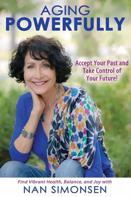 Aging Powerfully: Accept Your Past and Take Control of Your Future! - Paperback