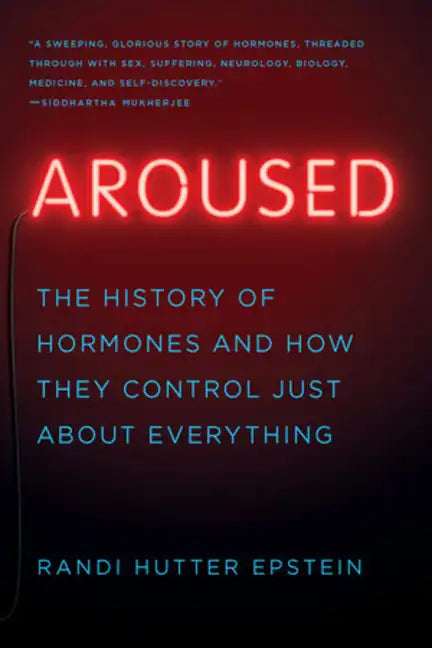 Aroused: The History of Hormones and How They Control Just about Everything - Paperback