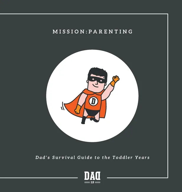 Mission: Parenting - Dad's Survival Guide to the Toddler Years - Hardcover