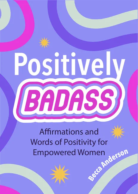 Positively Badass: Affirmations and Words of Positivity for Empowered Women (Gift for Women) - Paperback