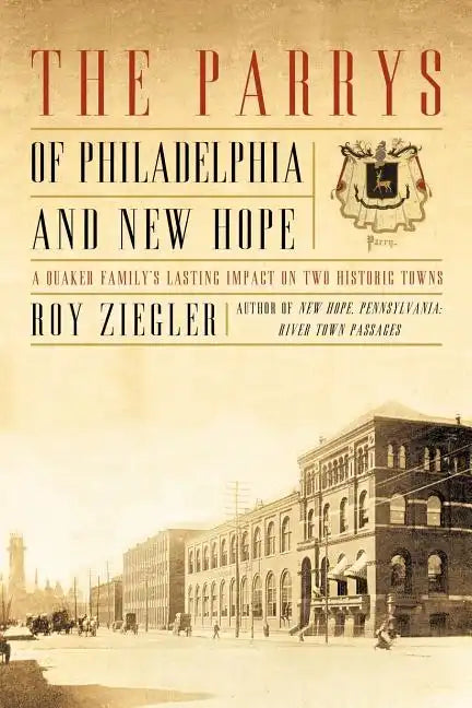 The Parrys of Philadelphia and New Hope: A Quaker Family's Lasting Impact on Two Historic Towns - Paperback