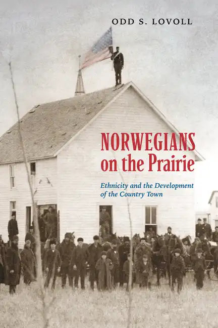 Norwegians on the Prairie: Ethnicity and the Development of the Country Town - Paperback