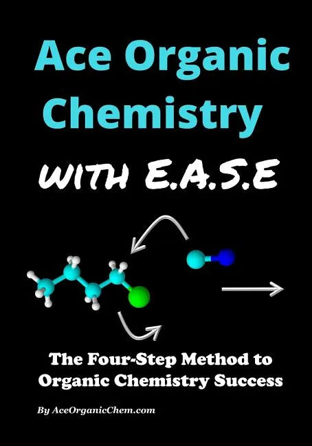 Ace Organic Chemistry with EASE: The Four-Step Method for O-Chem Success - Paperback