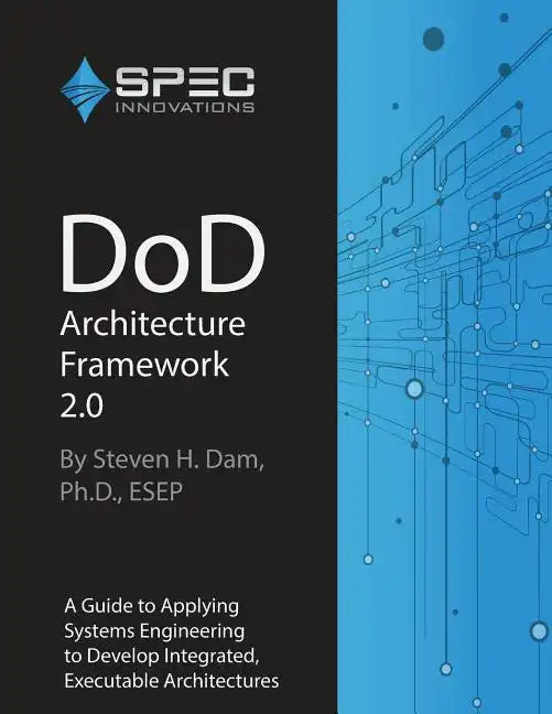 DoD Architecture Framework 2.0: A Guide to Applying Systems Engineering to Develop Integrated, Executable Architectures - Paperback
