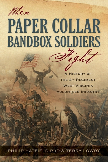 When Paper Collar Bandbox Soldiers Fight: A History of the 4th West Virginia Volunteer Infantry 1861-1865 - Paperback