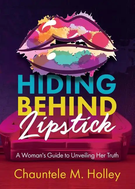 Hiding Behind Lipstick: A Woman's Guide to Unveiling Her Truth - Paperback