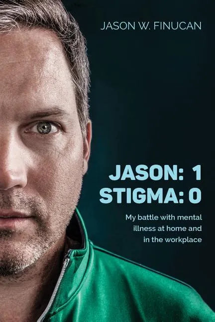 Jason: 1 Stigma: 0: My battle with mental illness at home and in the workplace - Paperback
