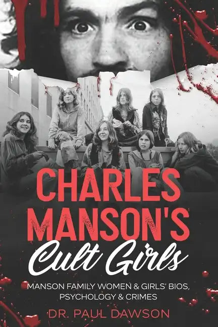 Charles Manson's Cult Girls: Manson Family Women & Girls' Bios, Psychology & Crimes - Paperback