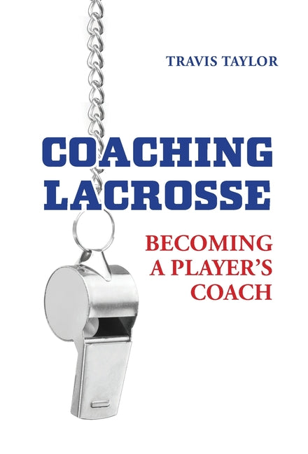 Coaching Lacrosse: Becoming a Player's Coach - Hardcover