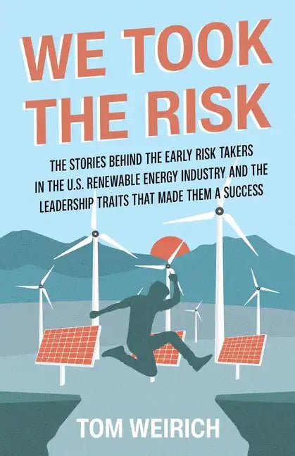 We Took the Risk: The Stories Behind the Early Risk-takers in the U.S. Renewable Energy Industry and the Leadership Traits that Made Them a Success - Paperback