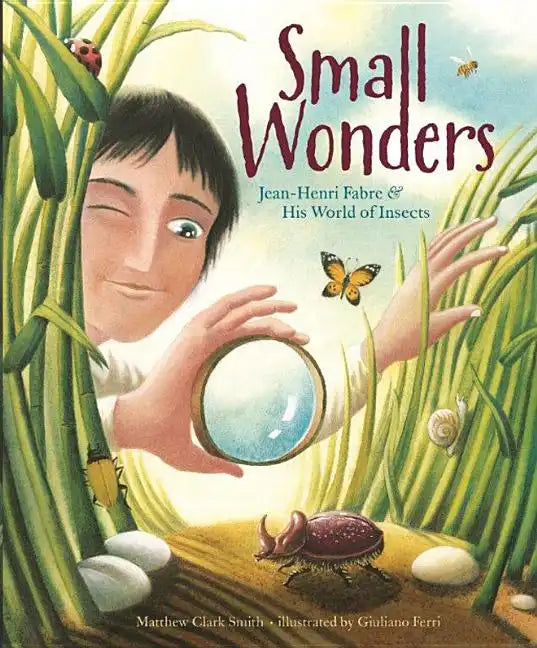 Small Wonders: Jean-Henri Fabre and His World of Insects - Hardcover