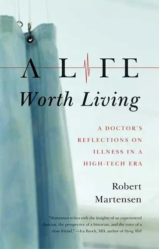 A Life Worth Living: A Doctor's Reflections on Illness in a High-Tech Era - Paperback