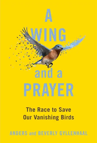 A Wing and a Prayer: The Race to Save Our Vanishing Birds - Hardcover