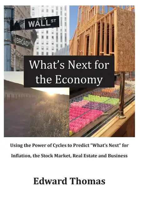 What's Next for the Economy: Using the Power of Cycles to Predict What's Next for Inflation, the Stock Market, Real Estate, and Business - Hardcover