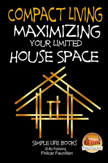 Compact Living - Maximizing Your Limited House Space - Paperback