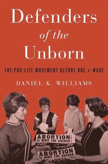 Defenders of the Unborn: The Pro-Life Movement Before Roe V. Wade - Hardcover
