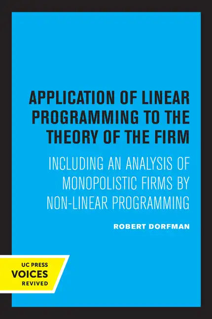 Application of Linear Programming to the Theory of the Firm: Including an Analysis of Monopolistic Firms by Non-Linear Programming - Paperback