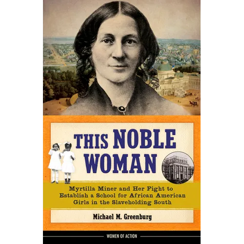 This Noble Woman: Myrtilla Miner and Her Fight to Establish a School for African American Girls in the Slaveholding South Volume 22 - Hardcover