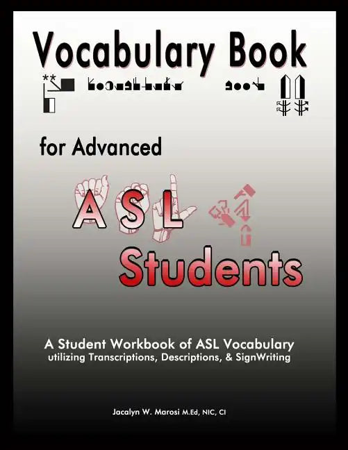 Vocabulary Book for Advanced ASL Students: A Student Workbook of ASL Vocabulary utilizing Transcriptions, Descriptions, & SignWriting - Paperback