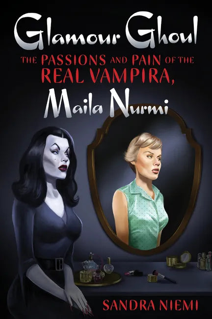 Glamour Ghoul: The Passions and Pain of the Real Vampira, Maila Nurmi - Paperback