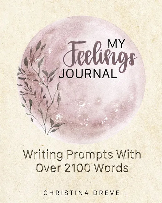 My Feelings Journal: Writing Prompts With Over 2100 Emotion Words - Paperback