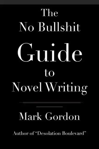 The No Bullshit Guide to Novel Writing: This simple, easy to understand book will give you the motivation and tips to help you get that novel finished - Paperback